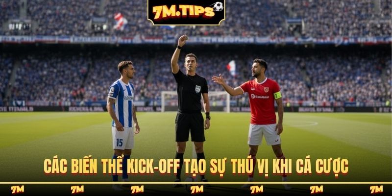 Các biến thể Kick-off tạo sự thú vị khi cá cược