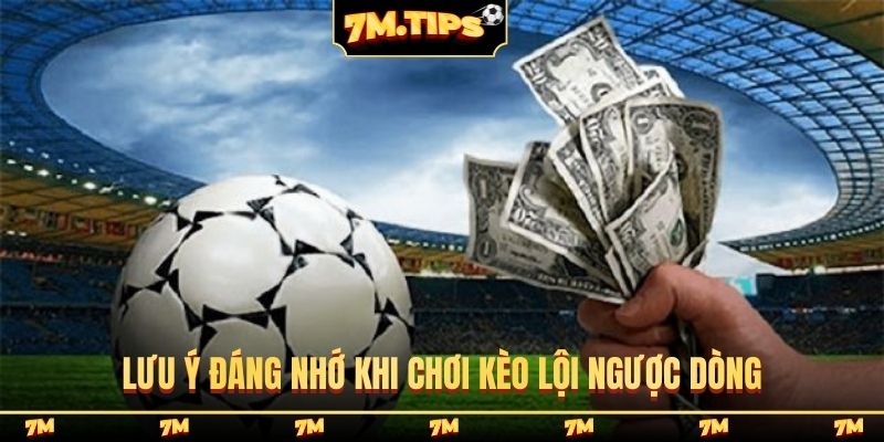 Lưu ý đáng nhớ khi chơi kèo lội ngược dòng