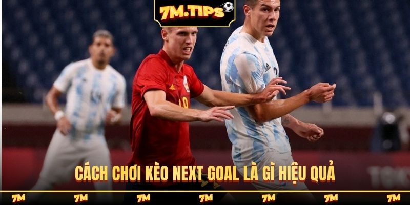 Cách chơi kèo next goal là gì hiệu quả