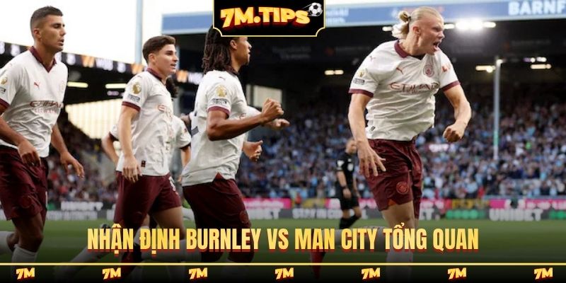 Nhận định Burnley vs Man City tổng quan